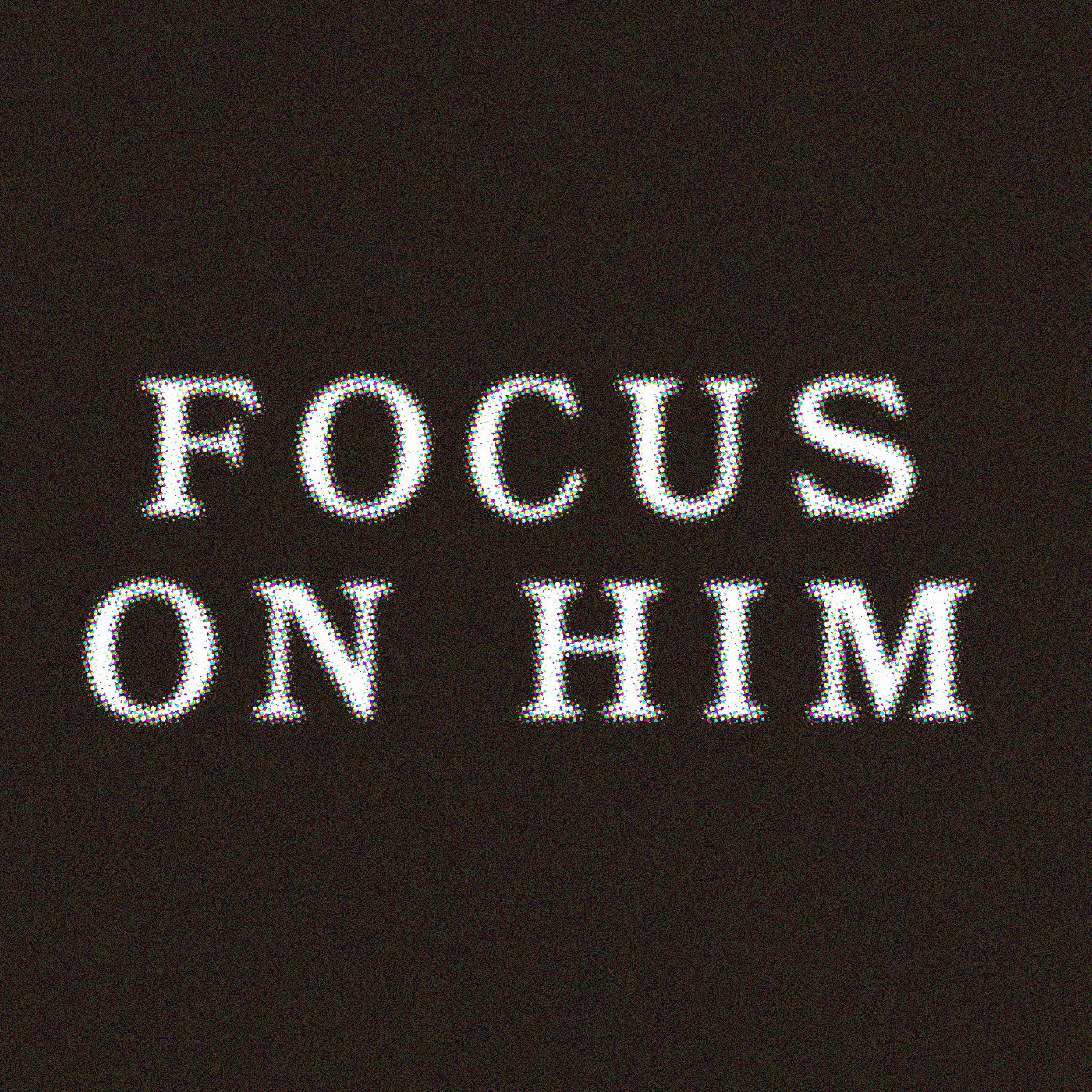 Focus On Him