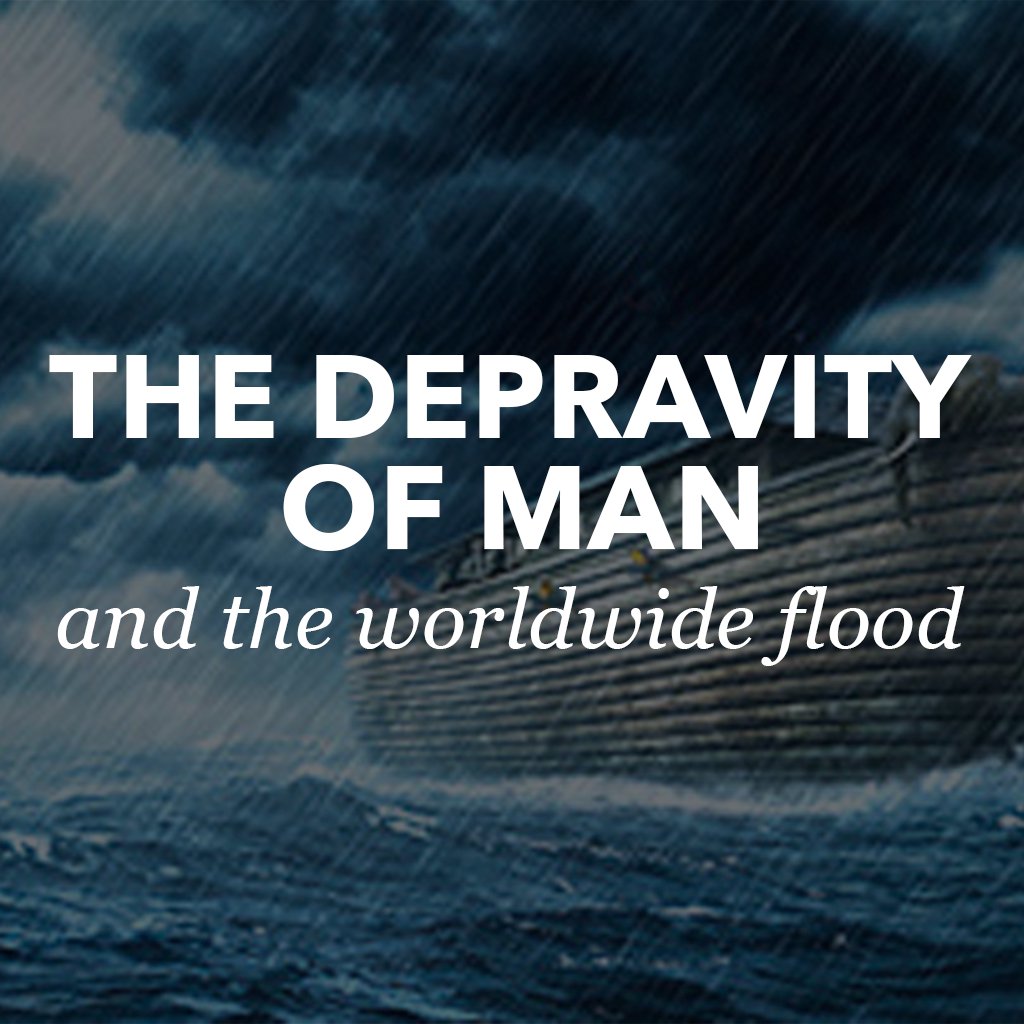 The Depravity of Man and the Worldwide Flood