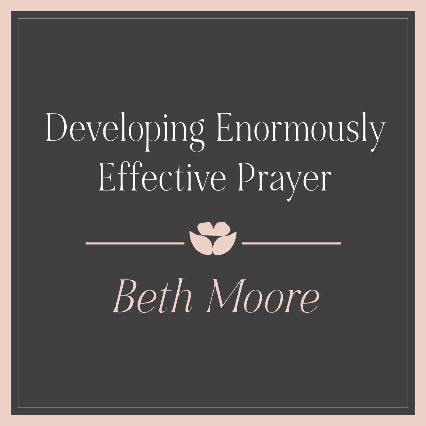 Developing Enormously Effective Prayer Part 2