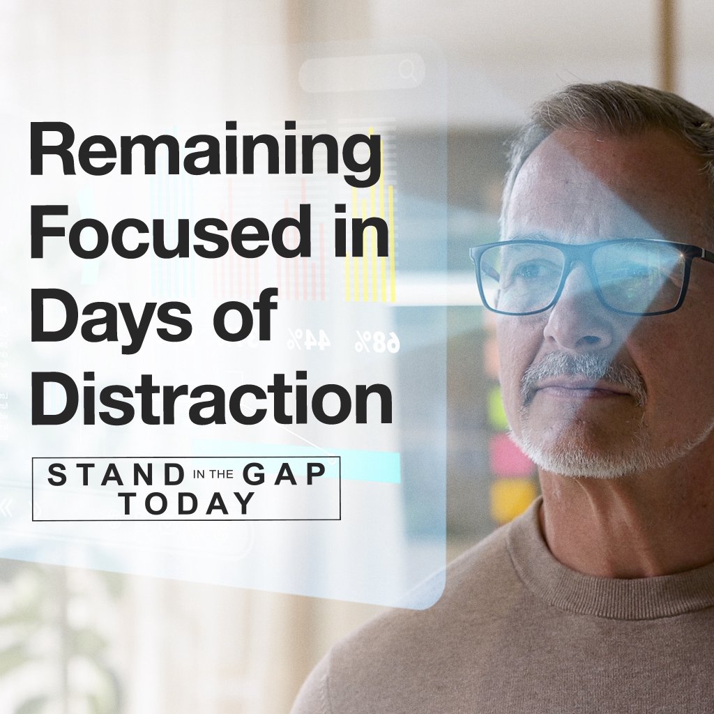 7/28/25 - Remaining Focused in Days of Distraction