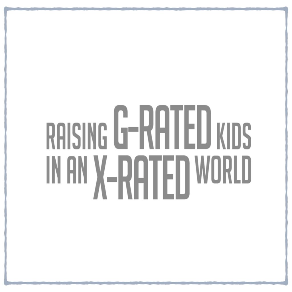 Raising G-RATED Kids In An X-RATED World