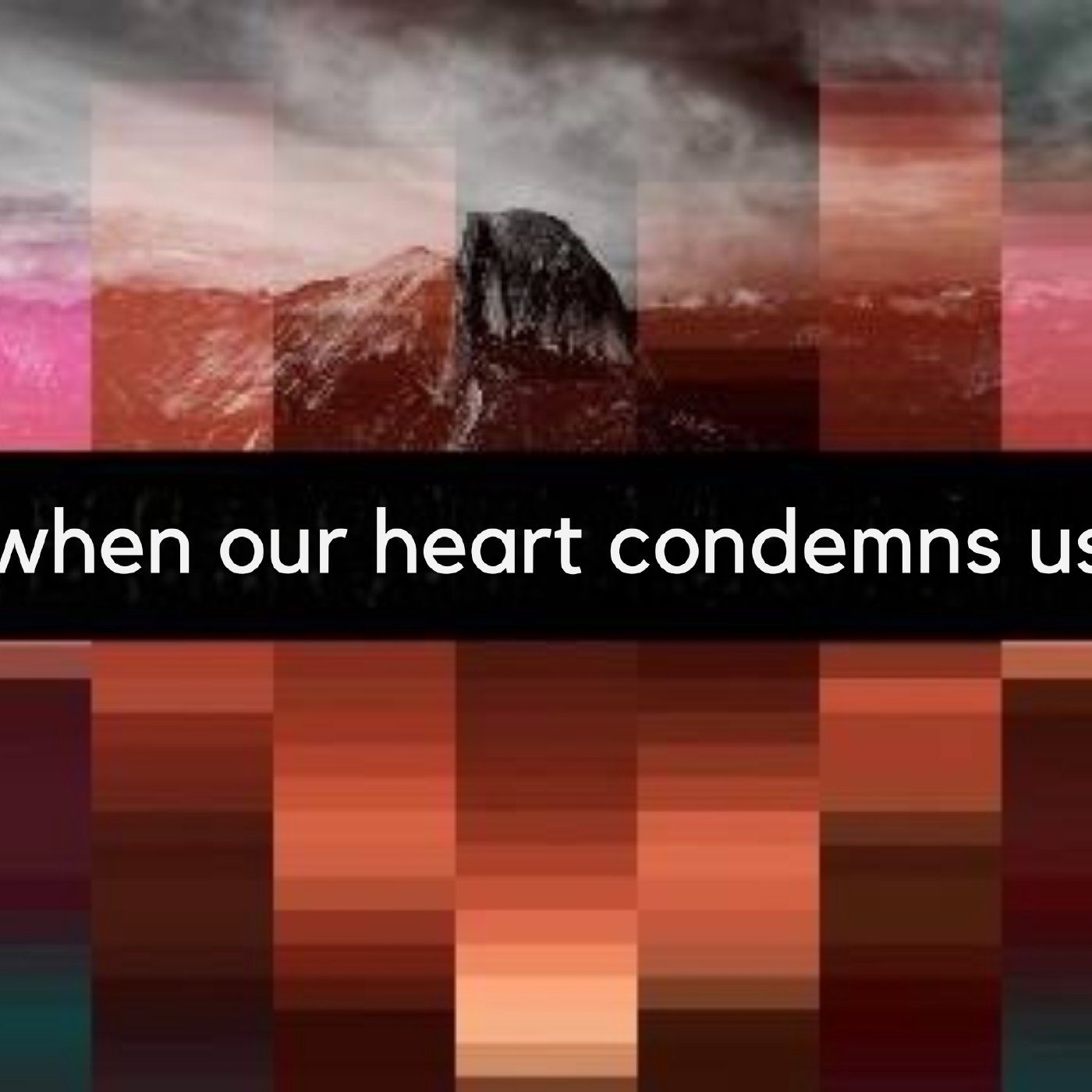 When Our Heart Condemns Us
