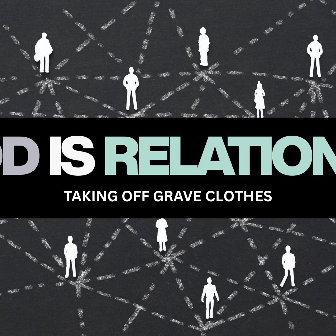 God Is Relational - Taking Off Grave Clothes