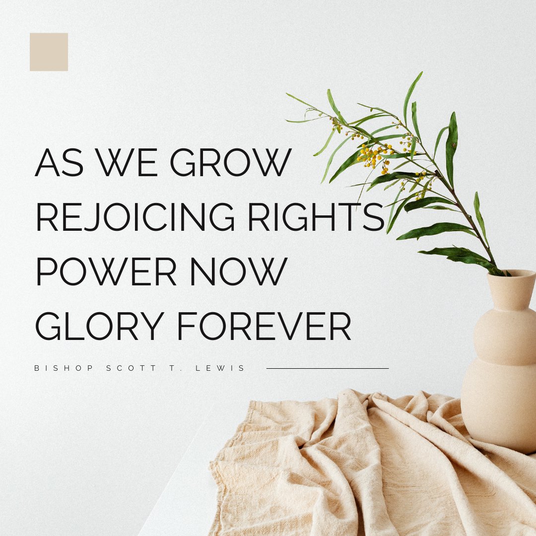 AS WE GROW REJOICING RIGHTS POWER NOW GLORY FOREVER