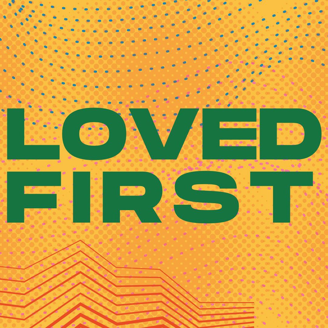 Loved First. Loved First.