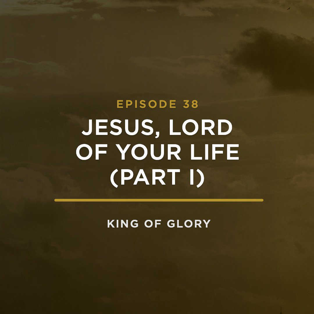 Jesus, Lord of Your Life (Part I) // KING OF GLORY with JEFF HENDERSON