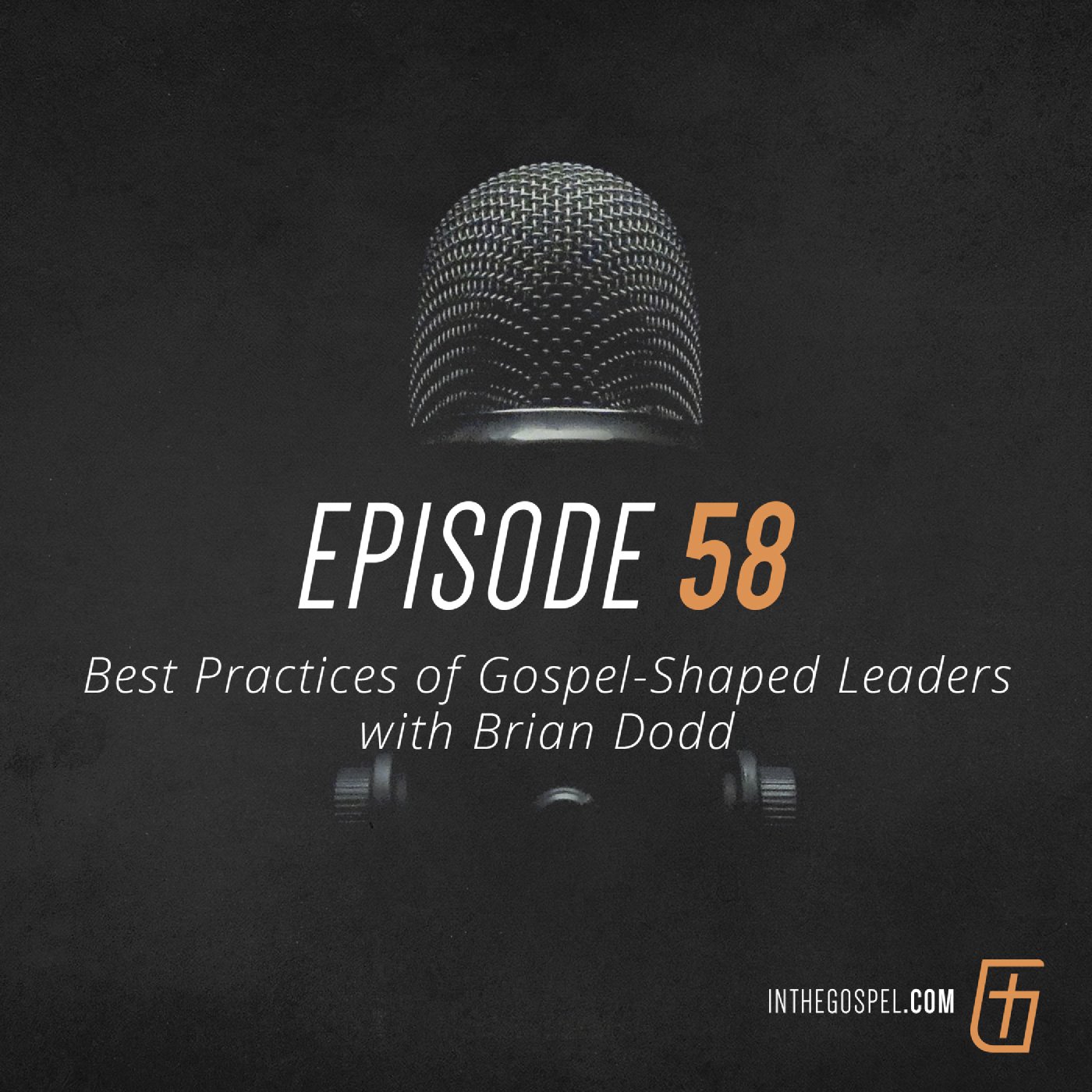 Episode 58: Best Practices of Gospel-Shaped Leaders with Brian Dodd