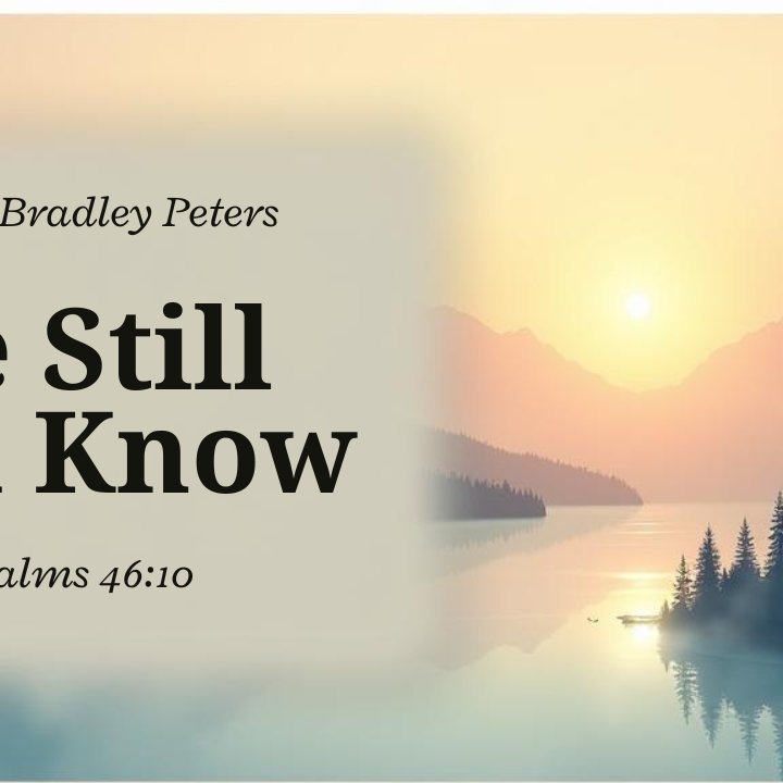 Be Still and Know - Pastor Bradley Peters