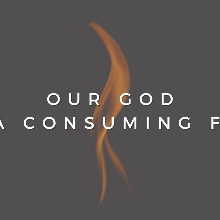 Our God is a Consuming Fire