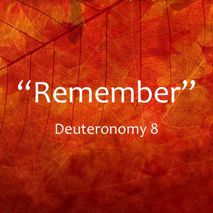 Deuteronomy 8, "Remember"