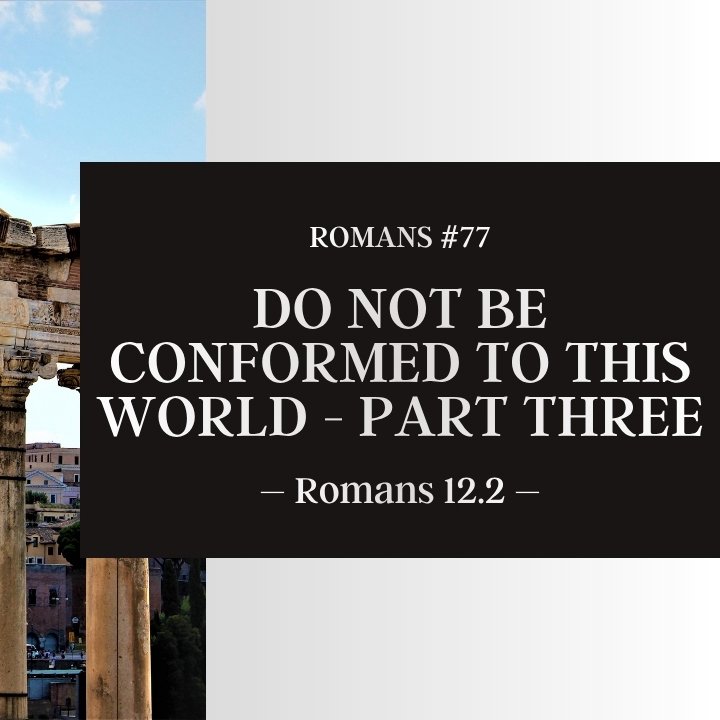 Do Not Be Conformed to This World - Part Three | Romans #77 episode artwork