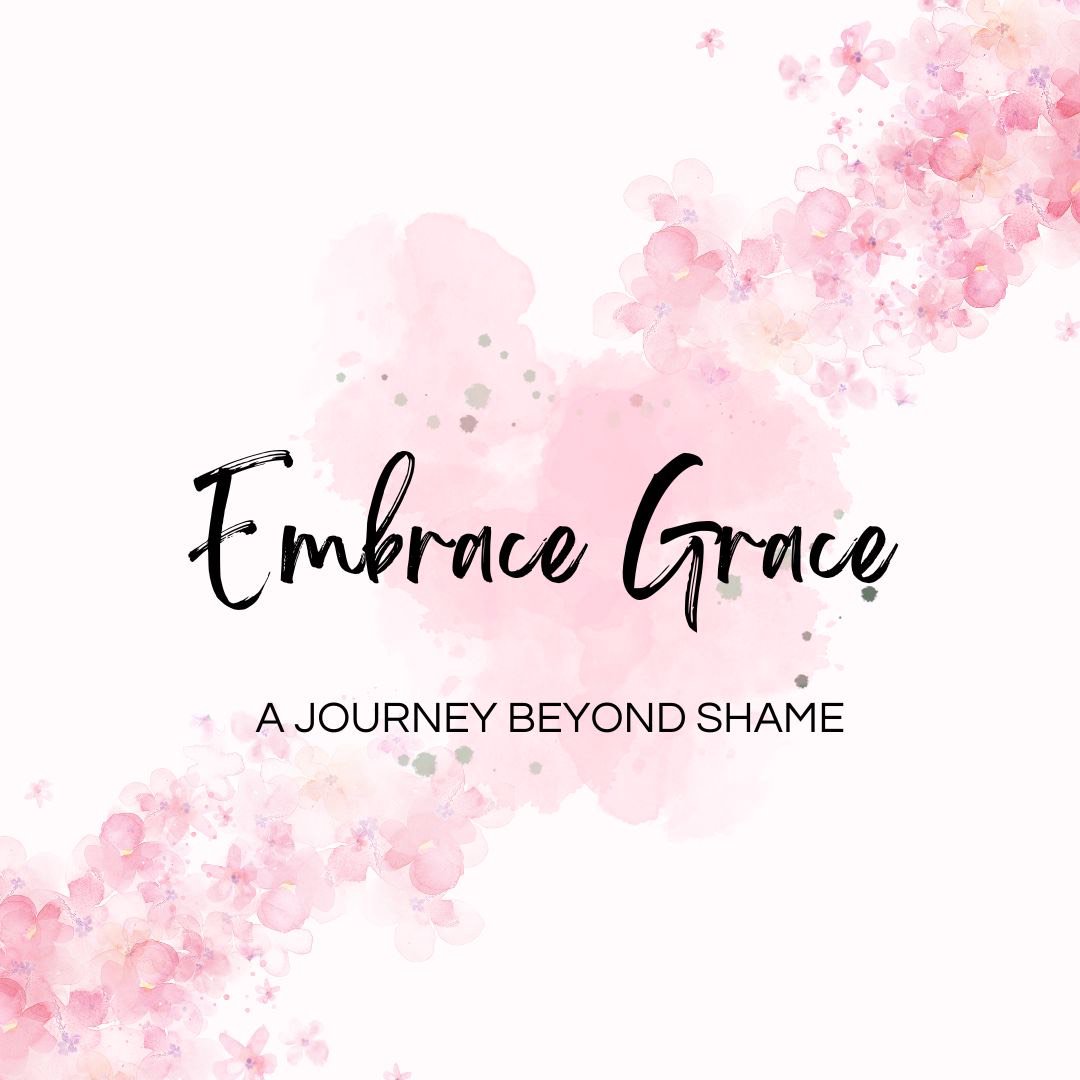 Embrace Grace - A Journey Beyond Shame