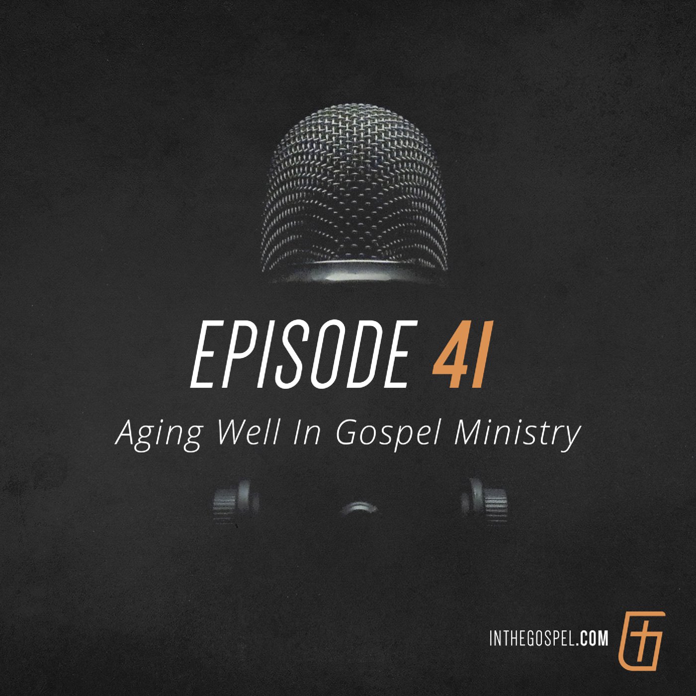 Episode 41: Aging Well In Gospel Ministry