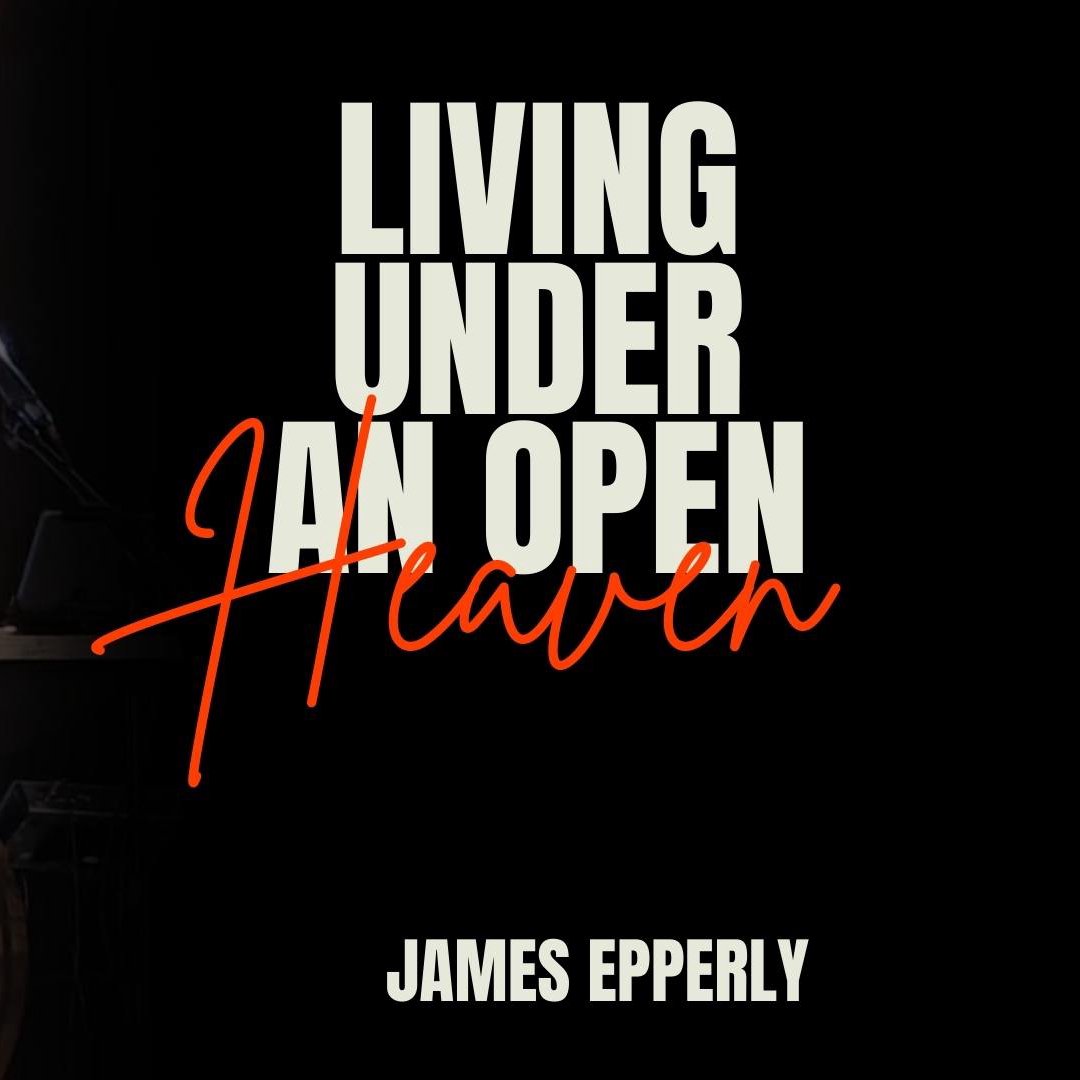 Living Under An Open Heaven