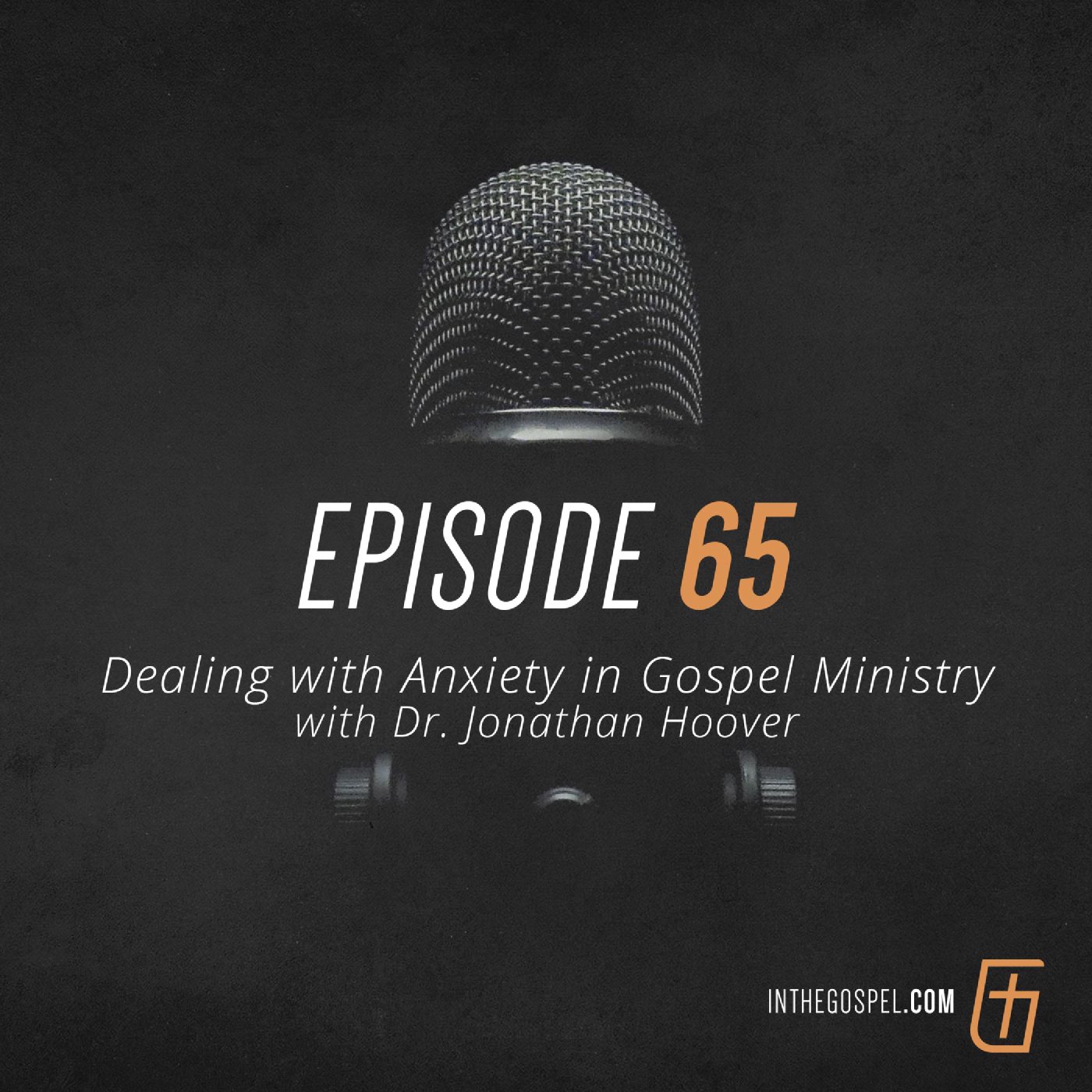 Episode 65: Dealing with Anxiety in Gospel Ministry with Dr. Jonathan Hoover