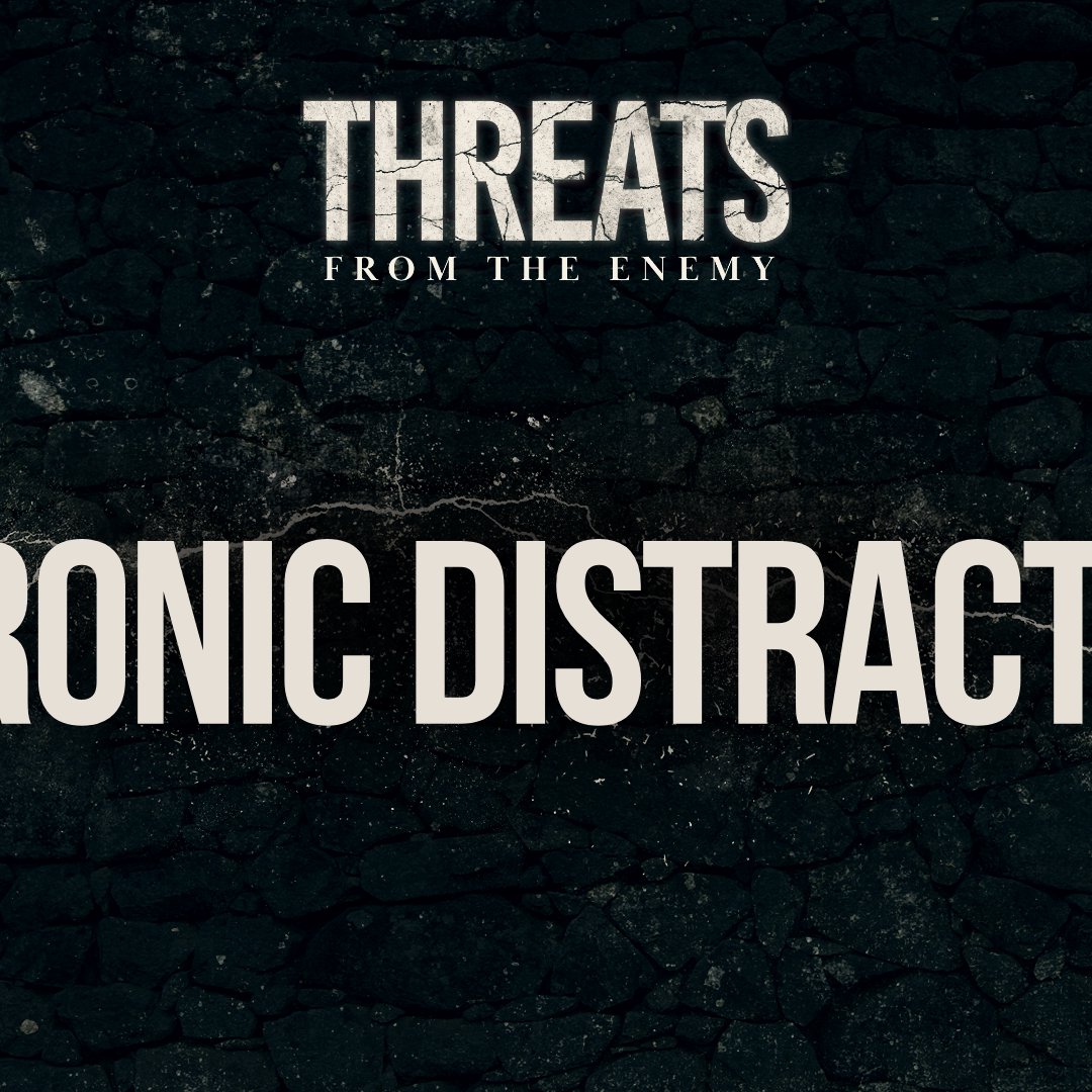 Chronic Distraction (Threats From The Enemy - Week 1) Chronic Distraction (Threats From The Enemy - Week 1)