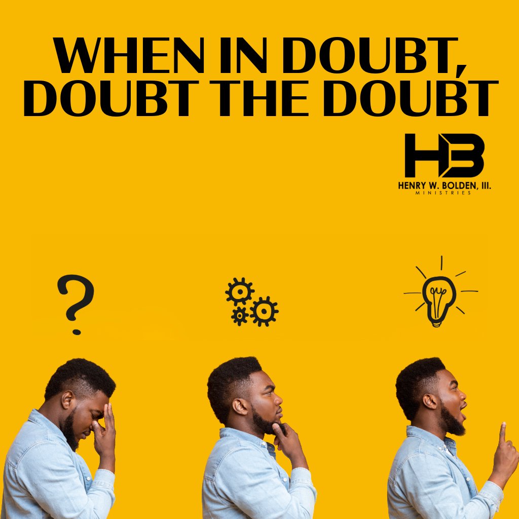 When in Doubt, Doubt the Doubt | Bishop Henry W. Bolden When in Doubt, Doubt the Doubt | Bishop Henry W. Bolden