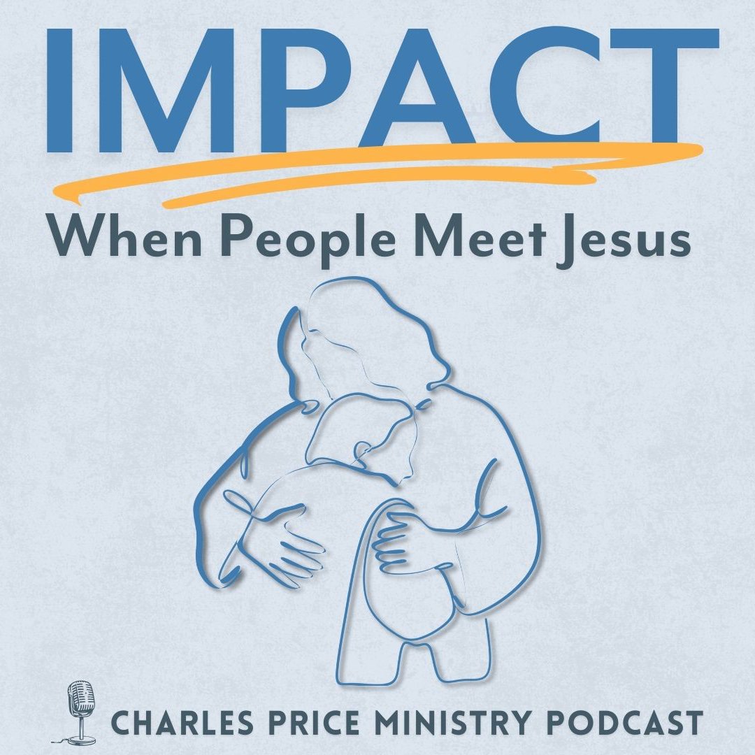 Impact - When People Meet Jesus | Charles Price Ministry Podcast
