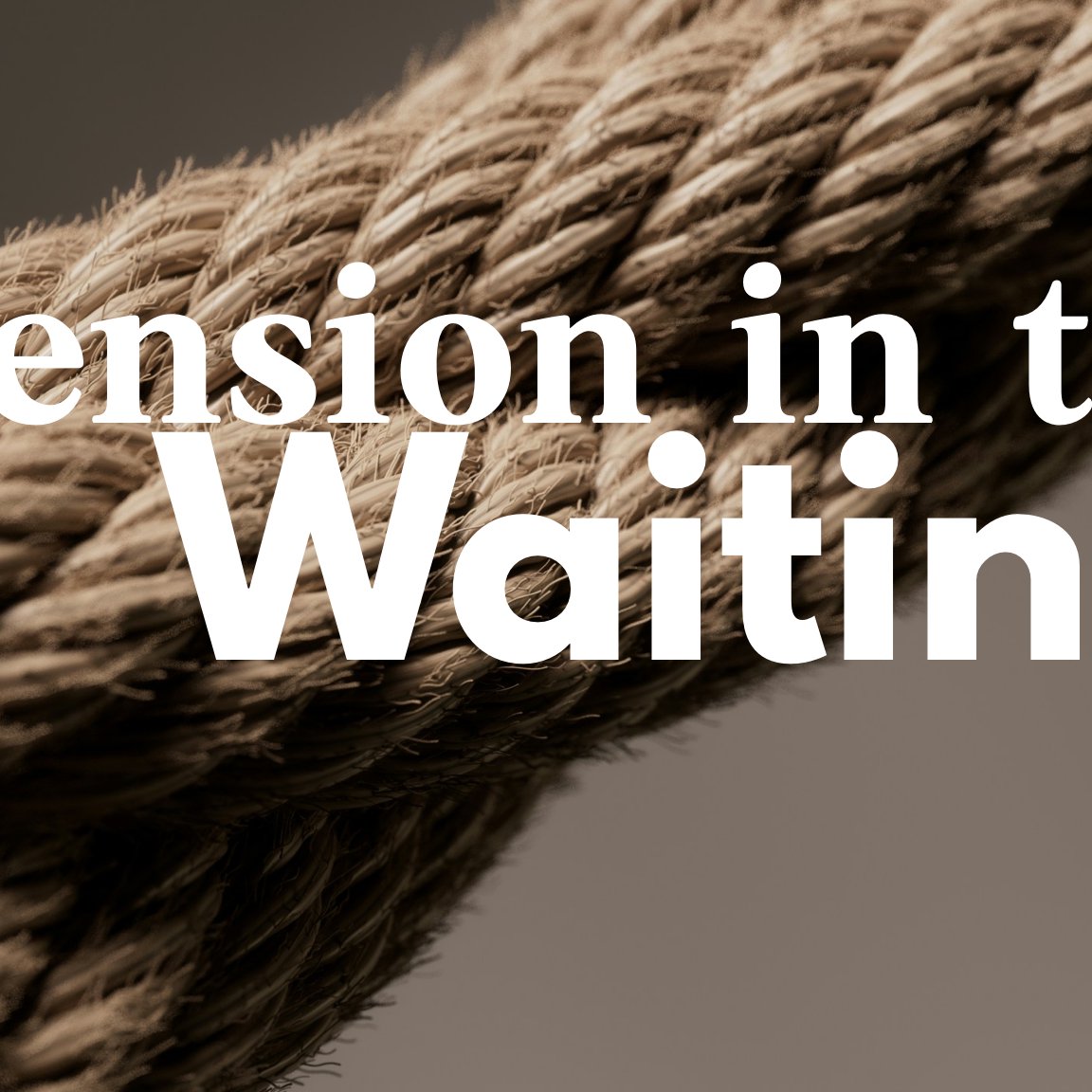 Tension in the Waiting