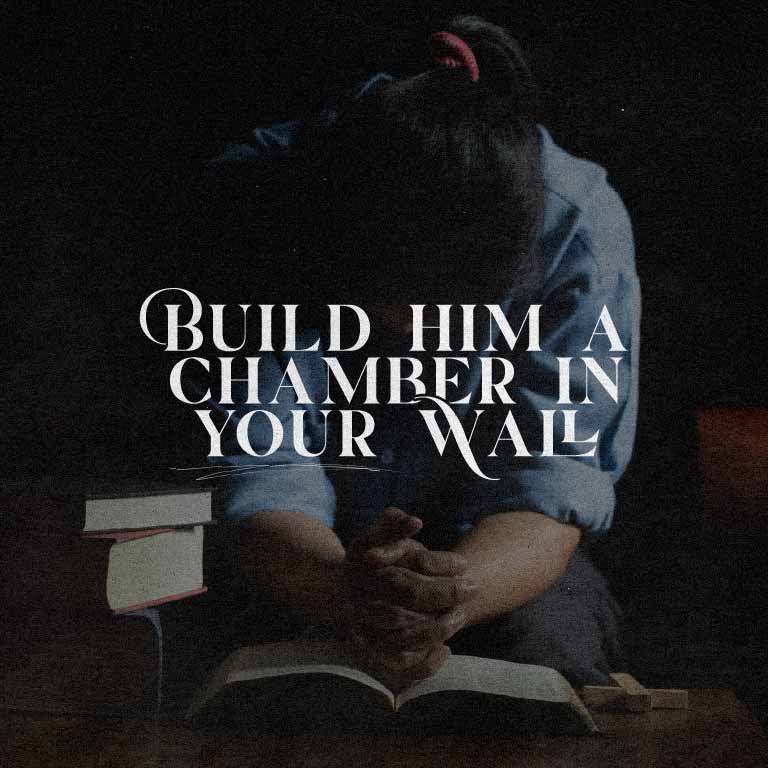 Build Him A Chamber In Your Wall