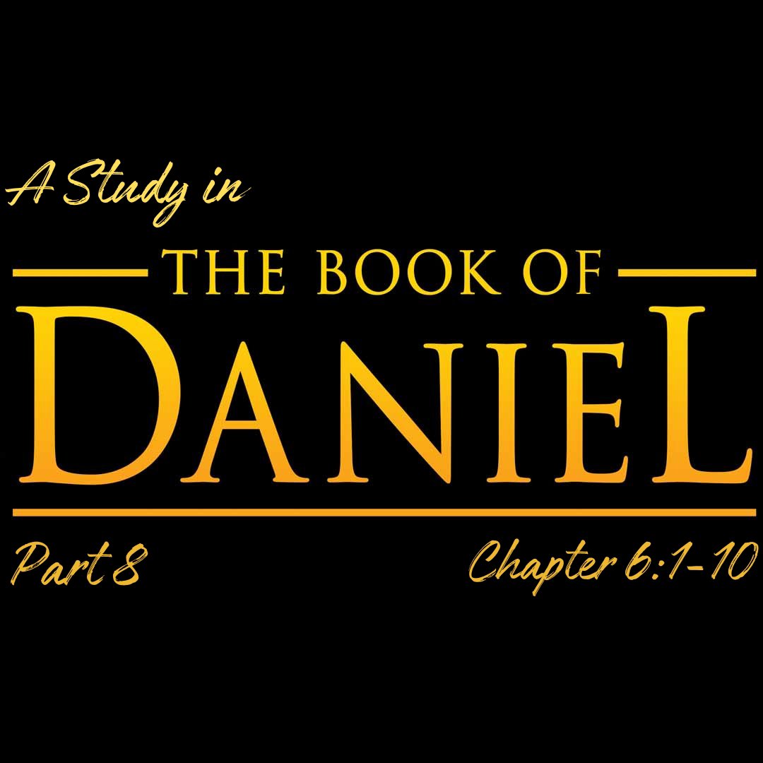 A Study in the Book of Daniel - Pt 8: Chapter 6:1-10