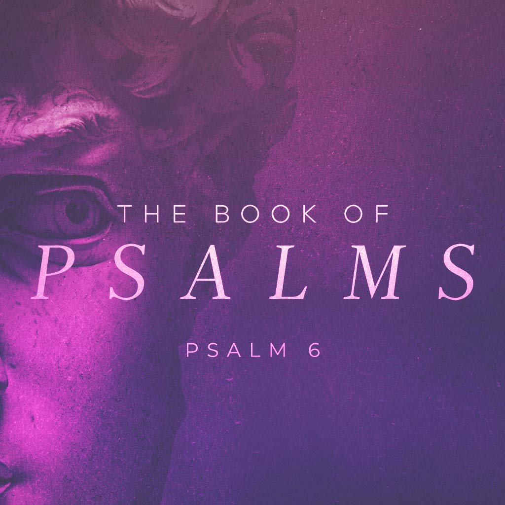 Psalms #6 - Psalm 6
