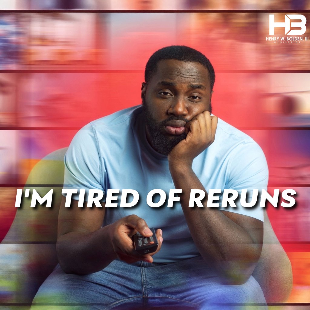 I'm Tired of Reruns | Bishop Henry W. Bolden, III I'm Tired of Reruns | Bishop Henry W. Bolden, III