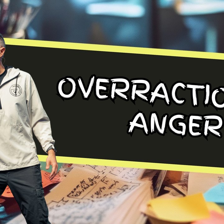 How To Mess Up Your Life Part #3 - “Overreactions and Anger”
