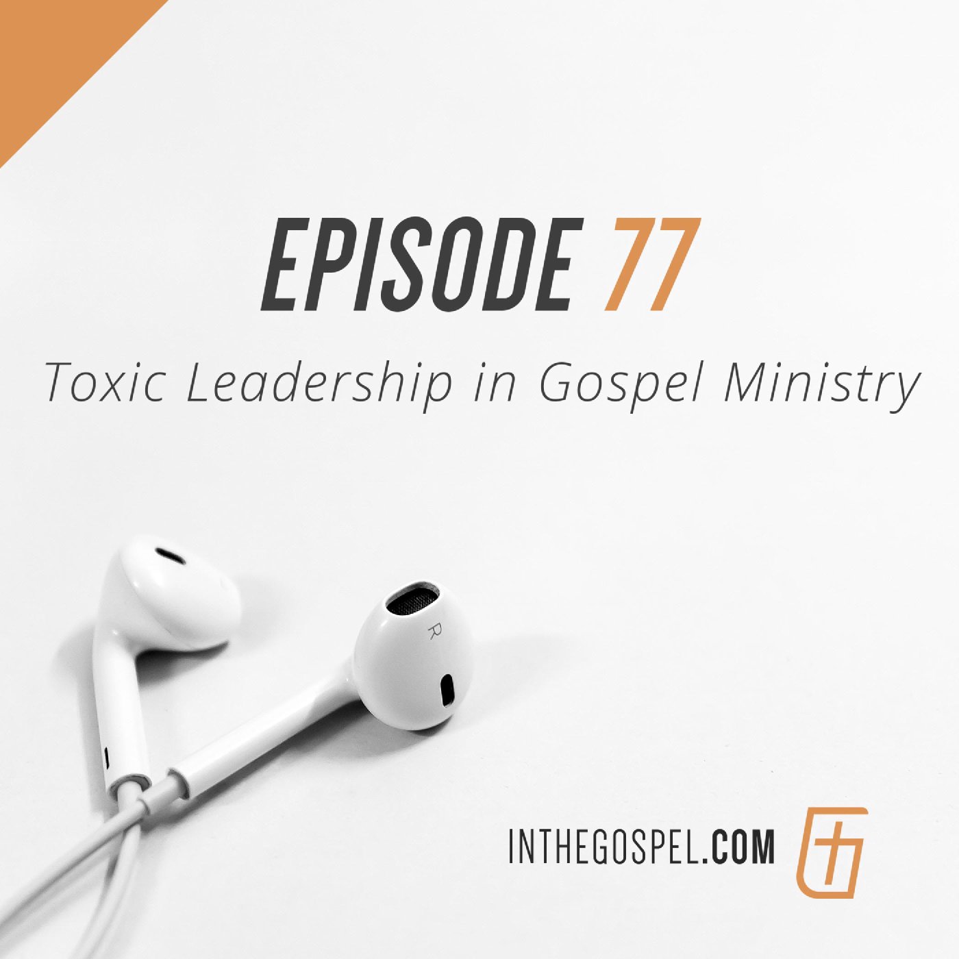 Episode 77: Toxic Leadership in Gospel Ministry (Part 2)