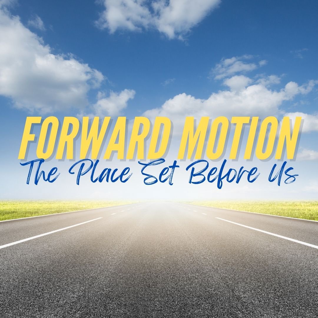 Forward Motion The Place Set Before Us