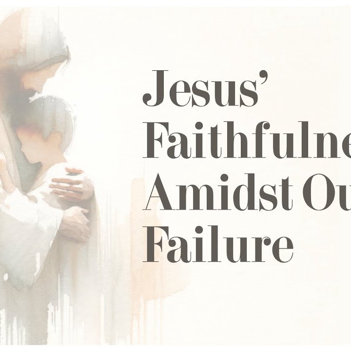 Jesus' Faithfulness Amidst Our Failure