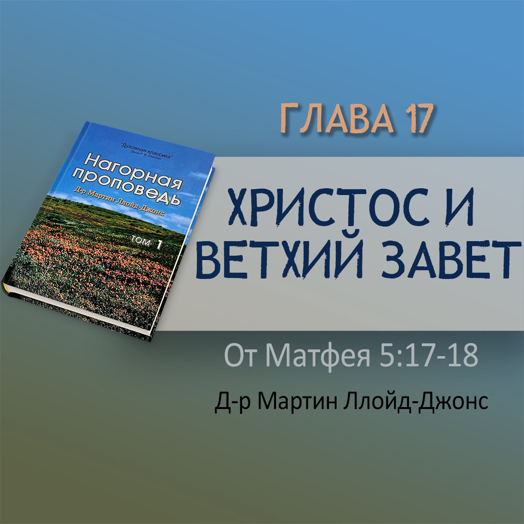 Глава 17. Христос и Ветхий Завет — Д-р Мартин Ллойд-Джонс