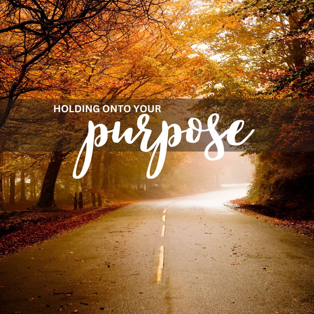 Holding Onto Your Purpose