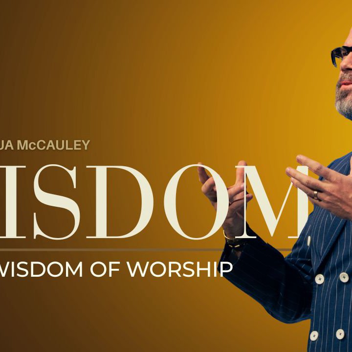 Wisdom | Wisdom of Worship Part 7 | 14 September 2025 | Pastor Joshua McCauley