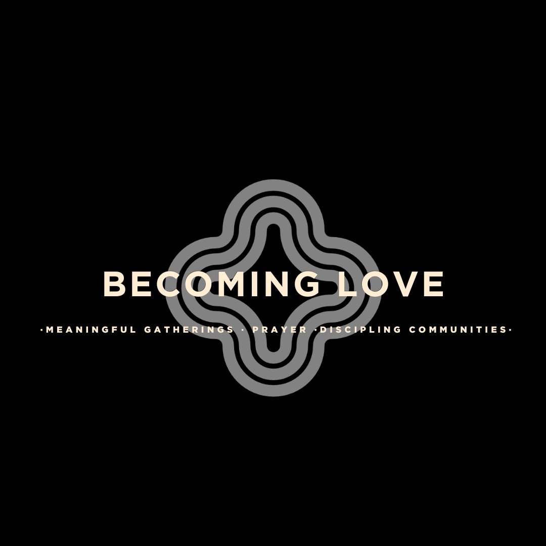 Becoming Love: Meaningful Gatherings, Prayer, and Discipling Communities- week three