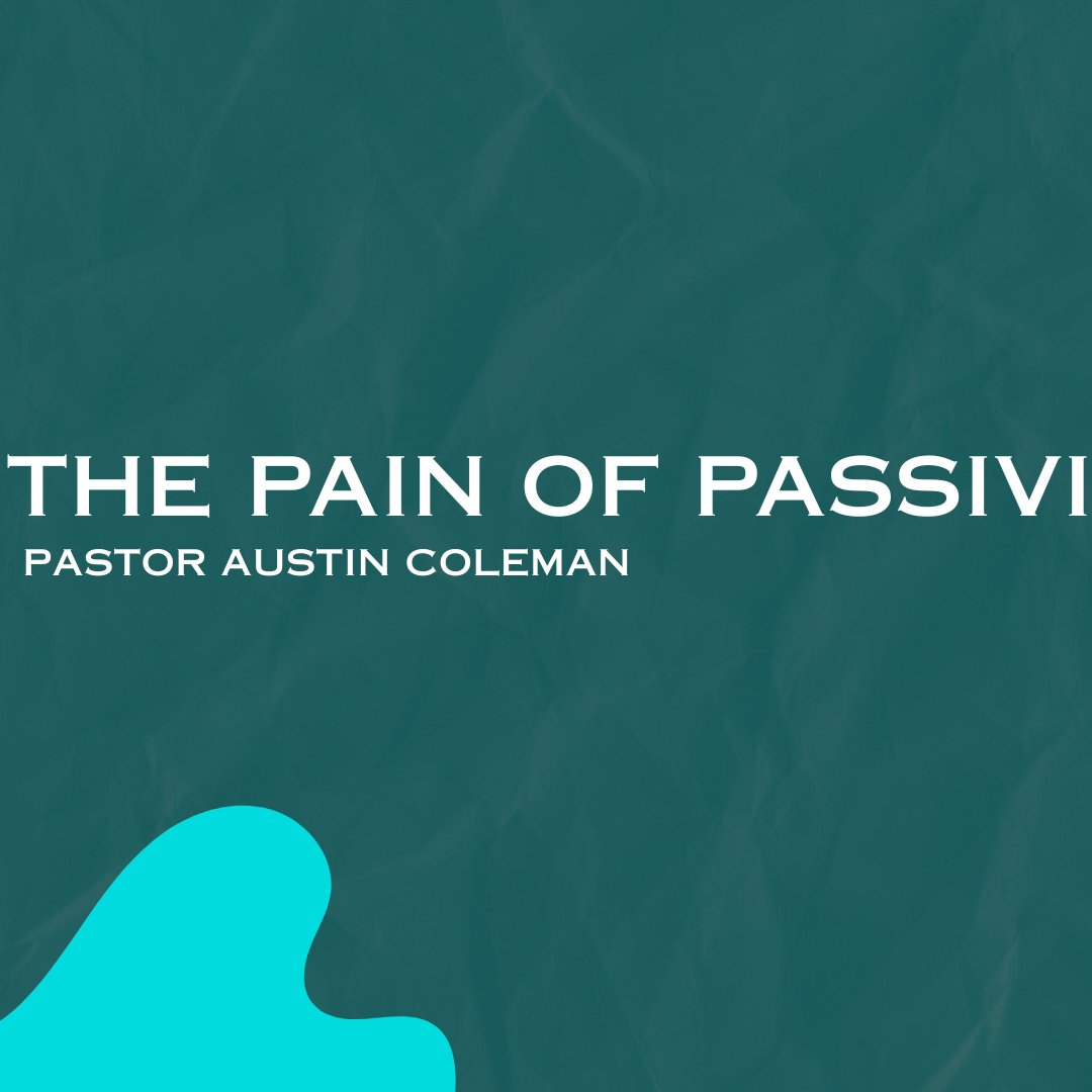 The Problem with Passivity | Pastor Austin Coleman