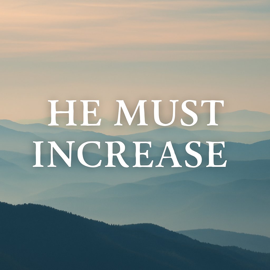 He Must Increase He Must Increase