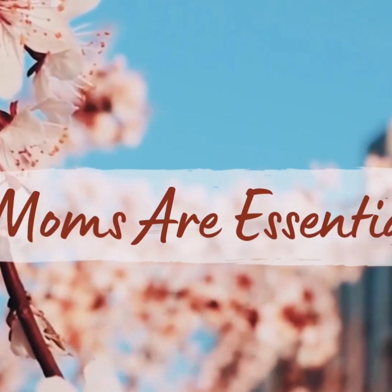 Mom’s Are Essential (Mother's Day)