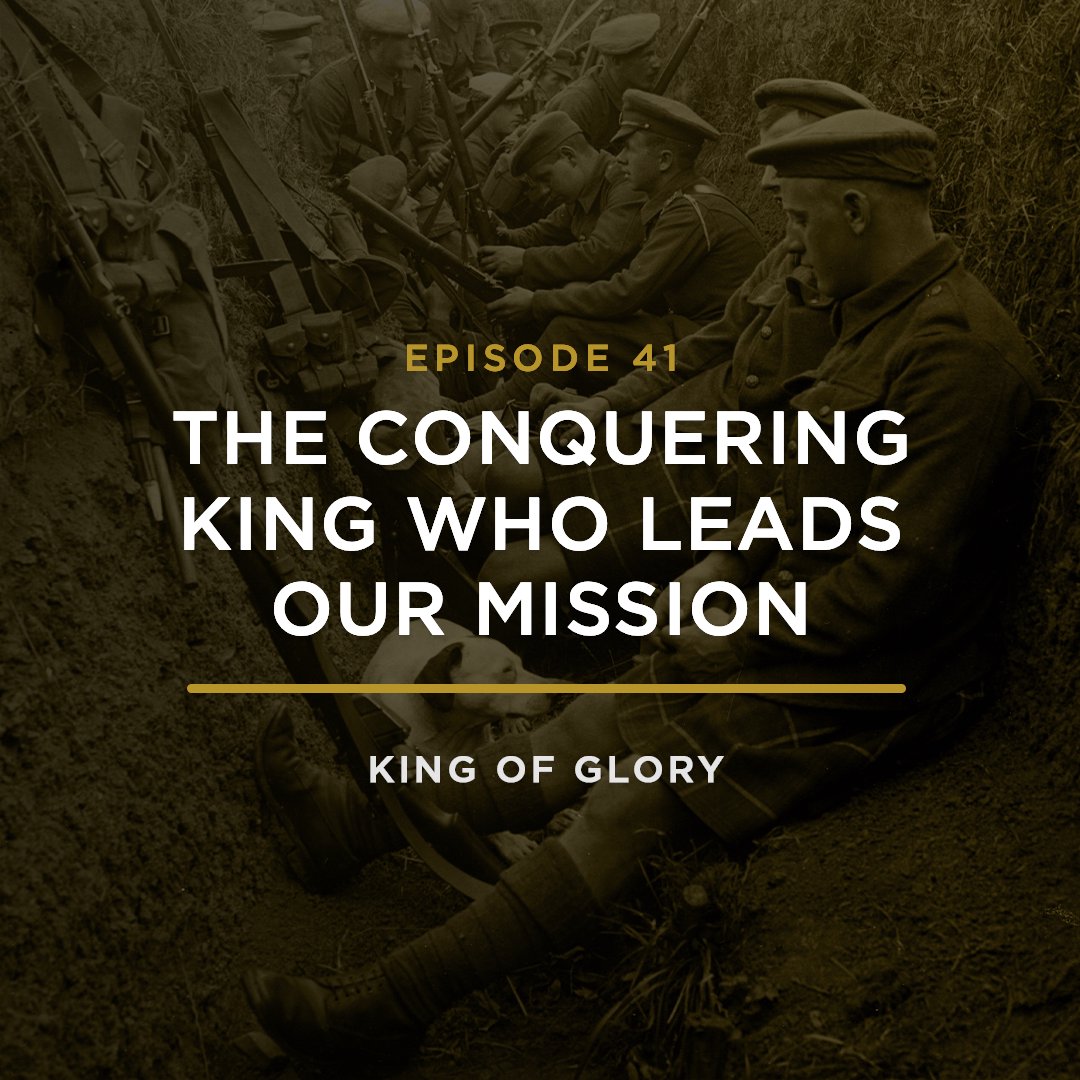The Conquering King Who Leads Our Mission // KING OF GLORY with JEFF HENDERSON