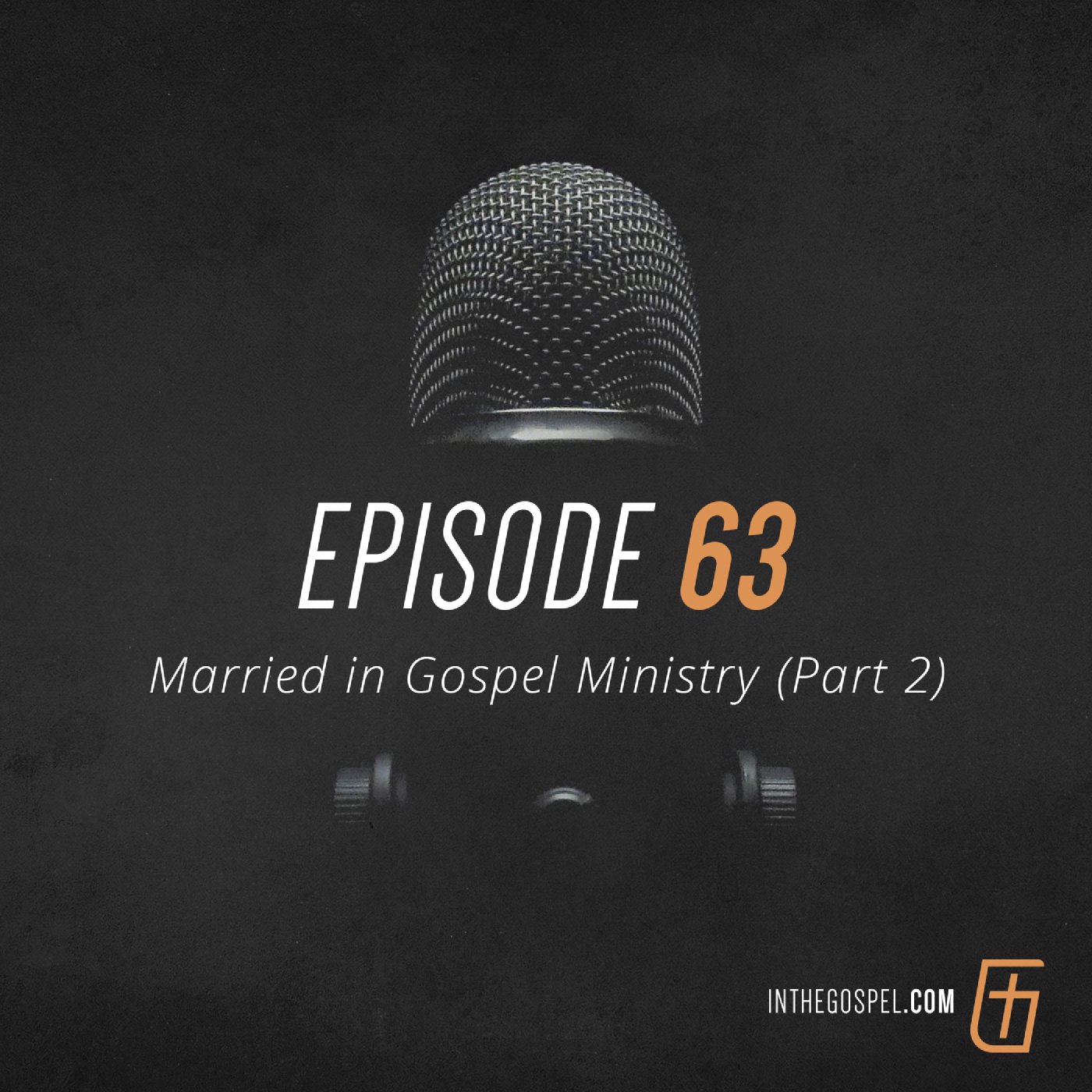 Episode 63: Married in Gospel Ministry (Part 2)