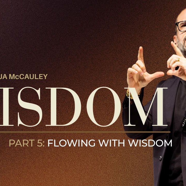 Wisdom | Flowing with Wisdom Part 5 | 24 August 2025 | Pastor Joshua McCauley