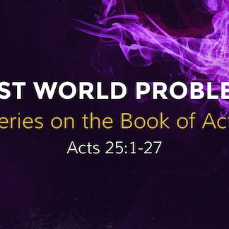 Acts 25:1-27 - "First World Problems" - April 14 2024 episode artwork