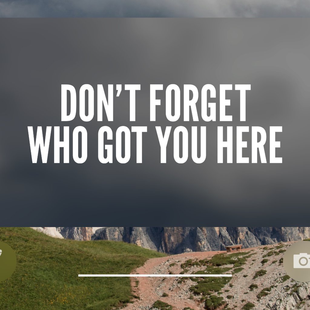 Don't Forget Who Got You Here