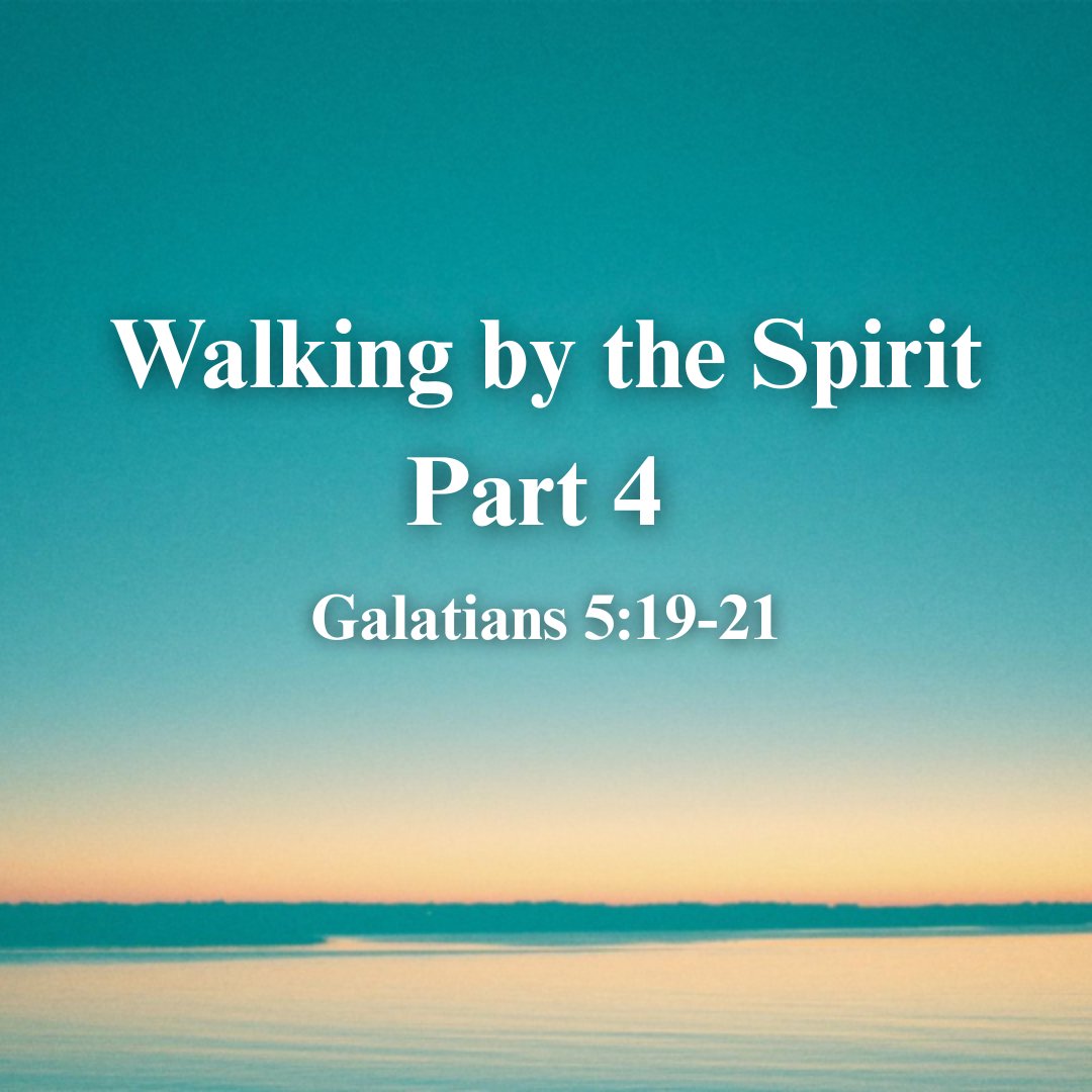 Walking by the Spirit - Part 4 (Galatians 5:19-21)
