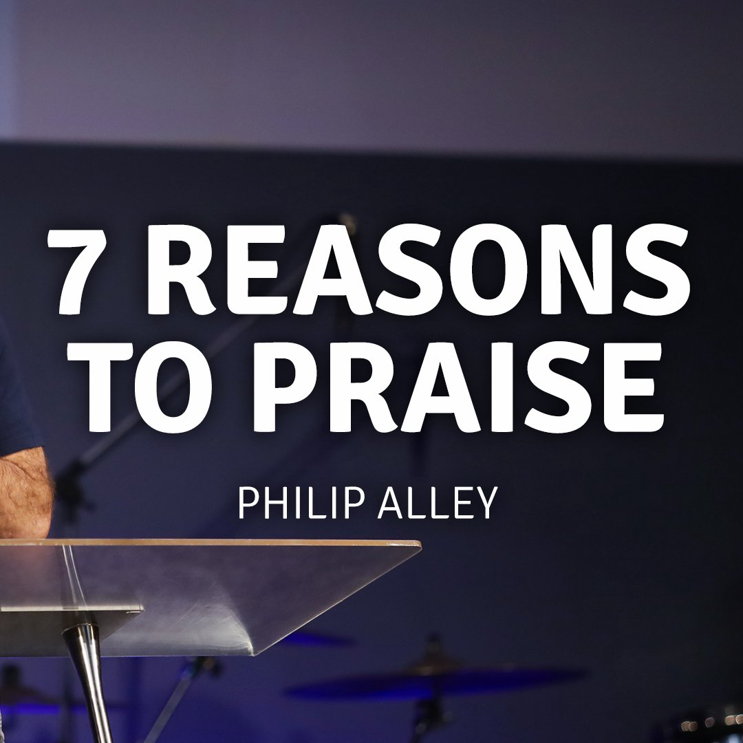 7 Reasons To Praise | Philip Alley | 6 May 2024 episode artwork