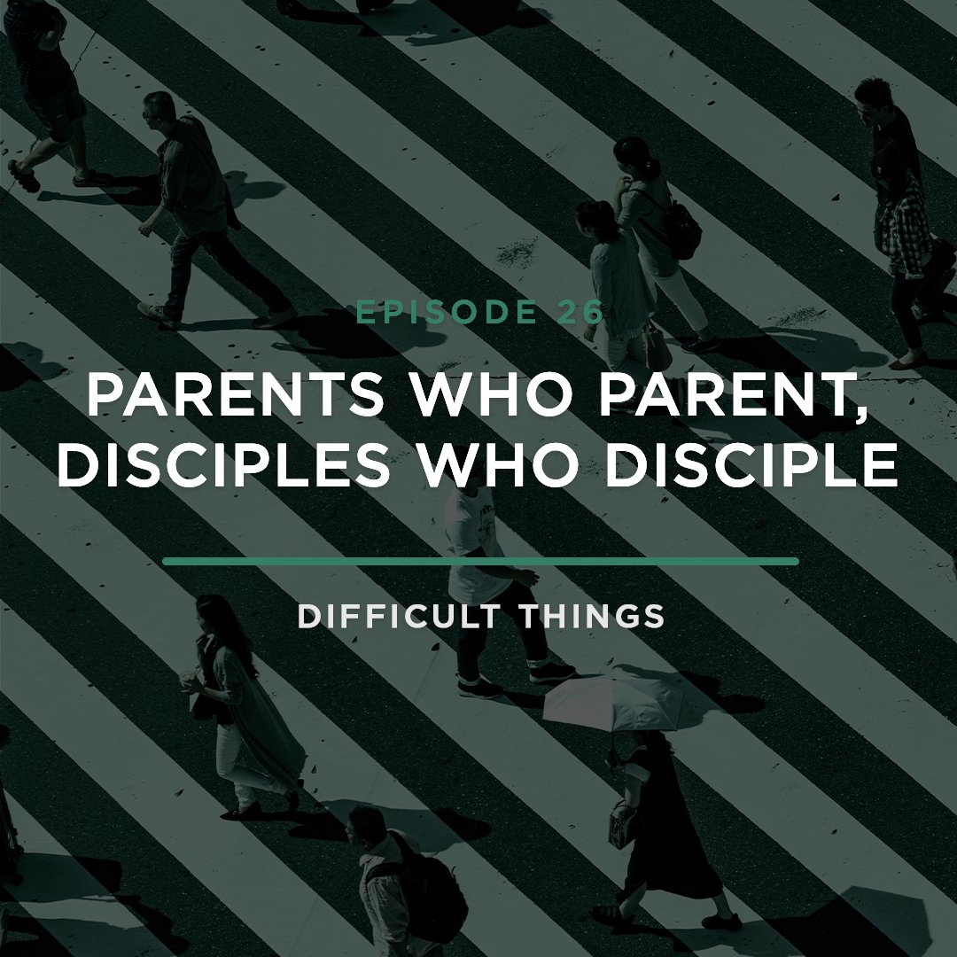 Parents Who Parent, Disciples Who Disciple // Difficult Things with Stephanie Quick
