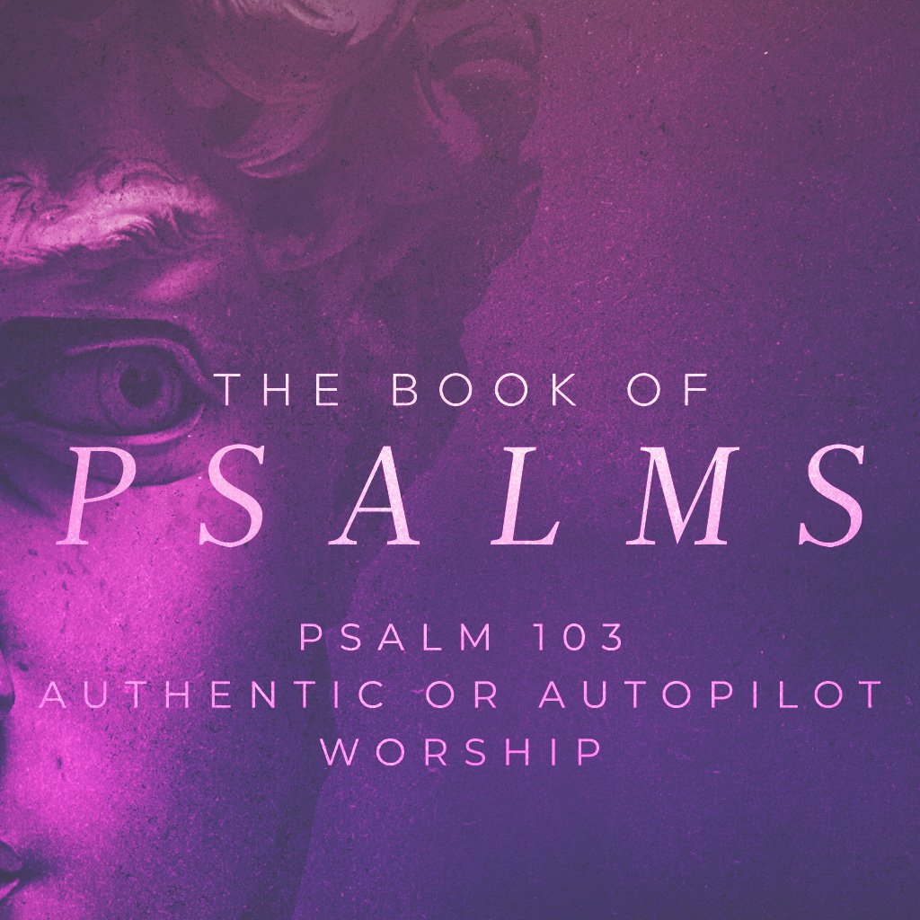 Psalm 103 - Authentic or AutoPilot Worship episode artwork