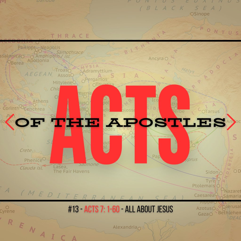 Acts #13 (Acts 7:1-60): All About Jesus