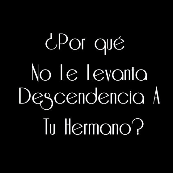 ¿Por qué no le Levantas Descendencia a Tu Hermano?