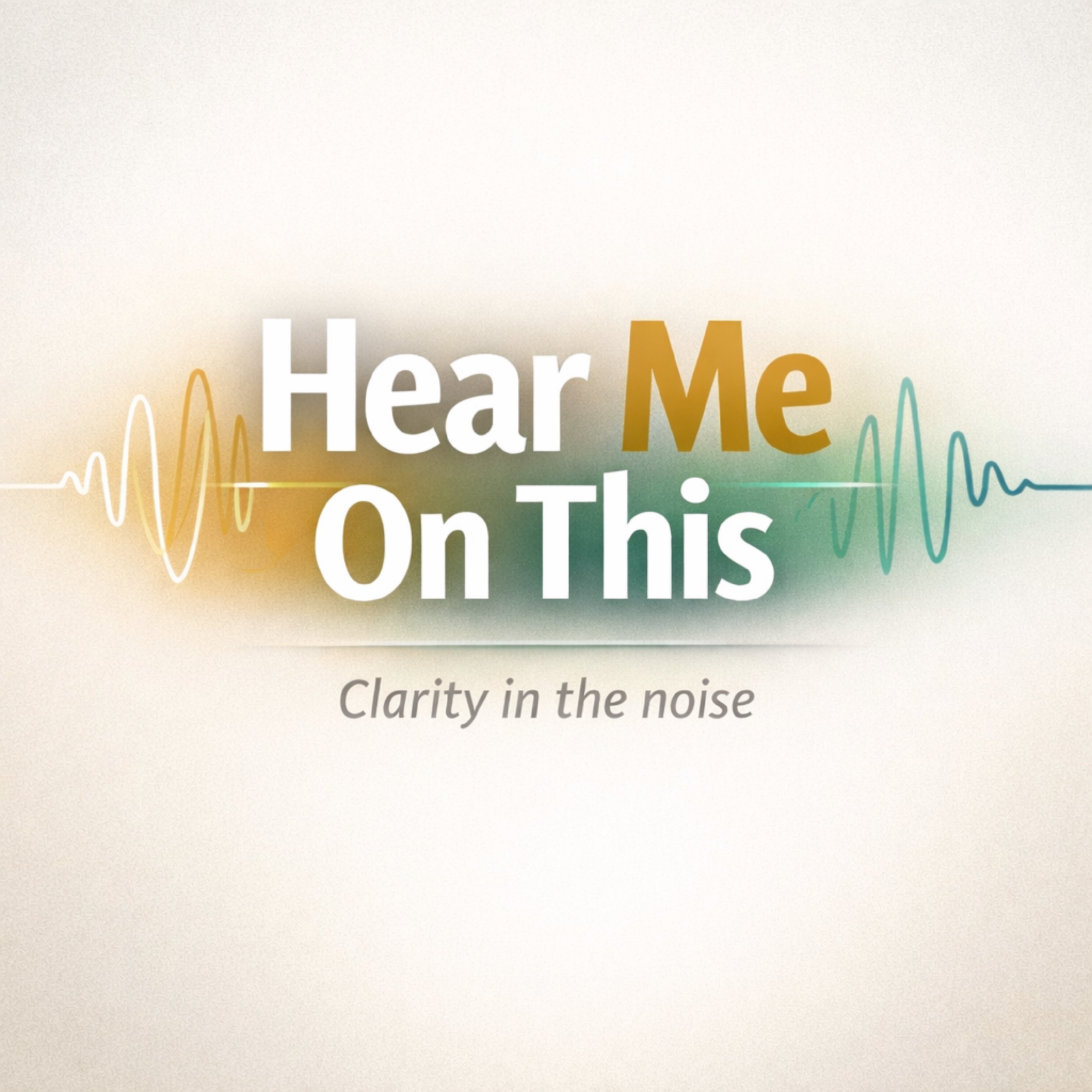 Hear Me On This: Clarity In The Noise